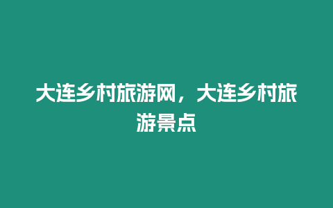 大連鄉(xiāng)村旅游網(wǎng)，大連鄉(xiāng)村旅游景點