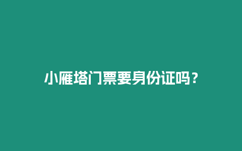 小雁塔門票要身份證嗎？