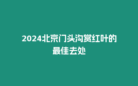 2024北京門頭溝賞紅葉的最佳去處