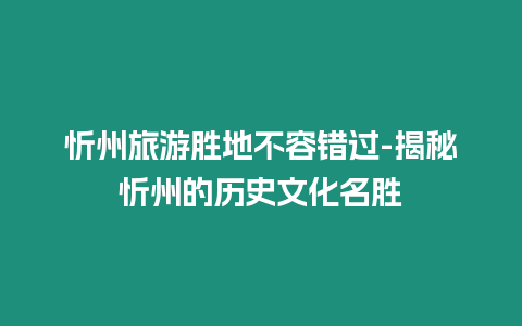 忻州旅游勝地不容錯過-揭秘忻州的歷史文化名勝