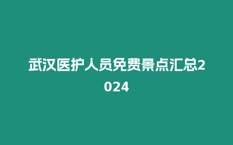 武漢醫護人員免費景點匯總2024