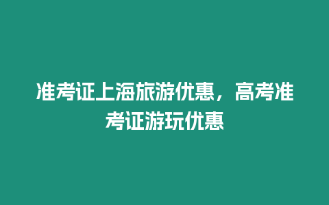 準(zhǔn)考證上海旅游優(yōu)惠，高考準(zhǔn)考證游玩優(yōu)惠