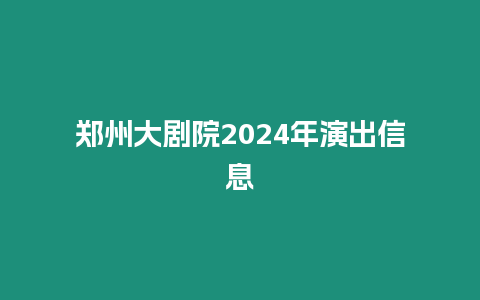 鄭州大劇院2024年演出信息