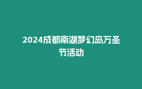 2024成都南湖夢幻島萬圣節活動