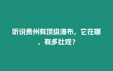 聽說貴州有頂級瀑布，它在哪，有多壯觀？