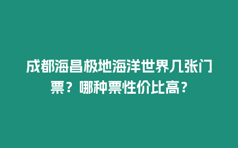 成都海昌極地海洋世界幾張門票？哪種票性價比高？