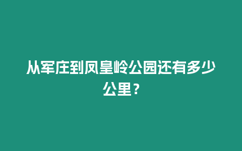 從軍莊到鳳皇嶺公園還有多少公里？