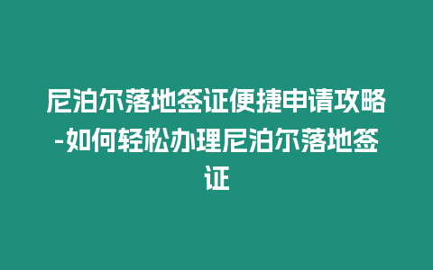 尼泊爾落地簽證便捷申請攻略-如何輕松辦理尼泊爾落地簽證