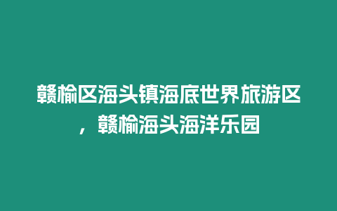 贛榆區海頭鎮海底世界旅游區，贛榆海頭海洋樂園