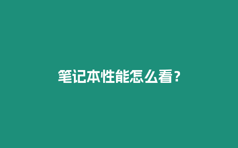 筆記本性能怎么看？