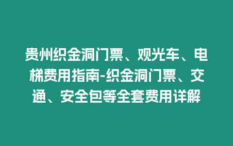 貴州織金洞門票、觀光車、電梯費(fèi)用指南-織金洞門票、交通、安全包等全套費(fèi)用詳解