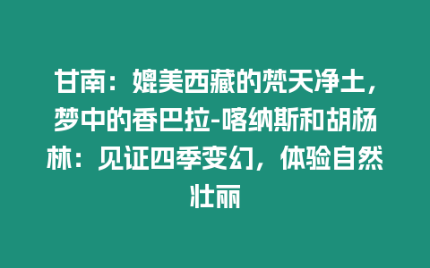 甘南：媲美西藏的梵天凈土，夢(mèng)中的香巴拉-喀納斯和胡楊林：見證四季變幻，體驗(yàn)自然壯麗