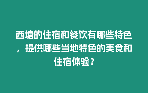 西塘的住宿和餐飲有哪些特色，提供哪些當(dāng)?shù)靥厣拿朗澈妥∷摅w驗？