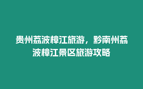 貴州荔波樟江旅游，黔南州荔波樟江景區旅游攻略