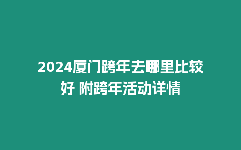 2024廈門跨年去哪里比較好 附跨年活動(dòng)詳情