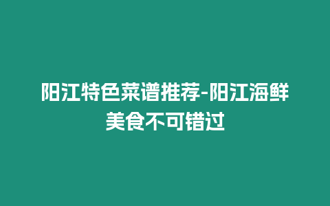 陽(yáng)江特色菜譜推薦-陽(yáng)江海鮮美食不可錯(cuò)過(guò)