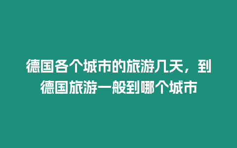 德國各個城市的旅游幾天，到德國旅游一般到哪個城市