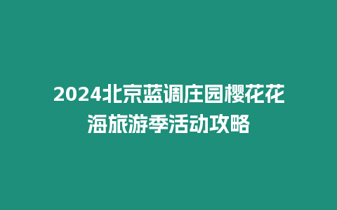 2024北京藍(lán)調(diào)莊園櫻花花海旅游季活動(dòng)攻略