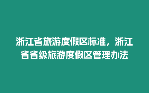 浙江省旅游度假區(qū)標(biāo)準(zhǔn)，浙江省省級旅游度假區(qū)管理辦法