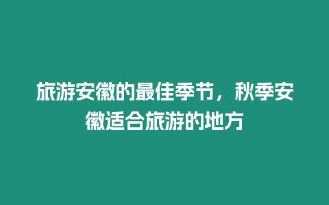 旅游安徽的最佳季節，秋季安徽適合旅游的地方