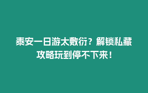 泰安一日游太敷衍？解鎖私藏攻略玩到停不下來！