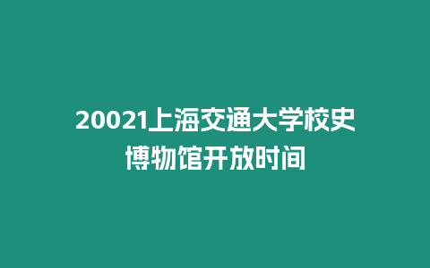 20021上海交通大學校史博物館開放時間