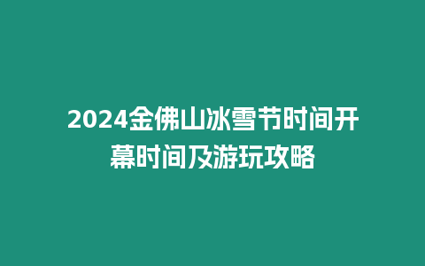 2024金佛山冰雪節時間開幕時間及游玩攻略