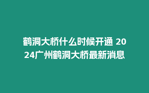 鶴洞大橋什么時候開通 2024廣州鶴洞大橋最新消息