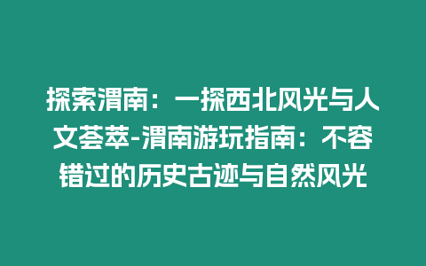 探索渭南：一探西北風光與人文薈萃-渭南游玩指南：不容錯過的歷史古跡與自然風光