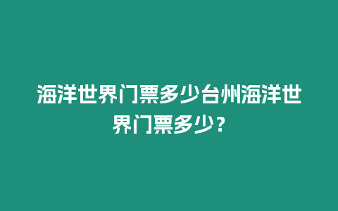 海洋世界門票多少臺州海洋世界門票多少？