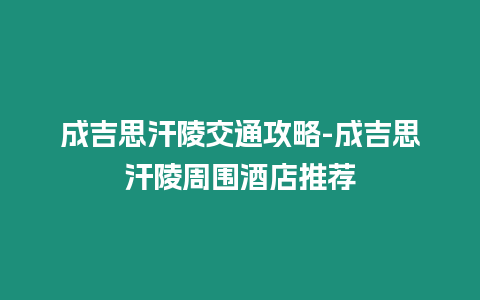 成吉思汗陵交通攻略-成吉思汗陵周圍酒店推薦