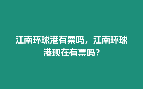 江南環球港有票嗎，江南環球港現在有票嗎？