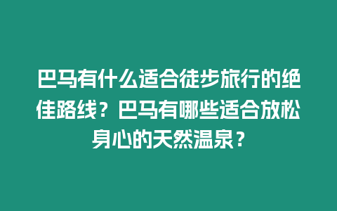 巴馬有什么適合徒步旅行的絕佳路線？巴馬有哪些適合放松身心的天然溫泉？