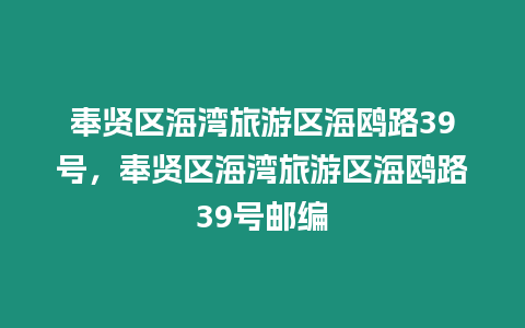 奉賢區海灣旅游區海鷗路39號，奉賢區海灣旅游區海鷗路39號郵編