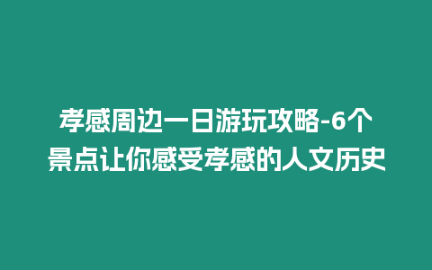 孝感周邊一日游玩攻略-6個景點讓你感受孝感的人文歷史