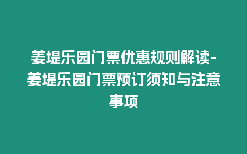 姜堤樂園門票優惠規則解讀-姜堤樂園門票預訂須知與注意事項