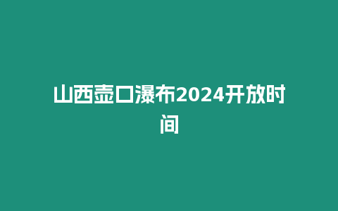 山西壺口瀑布2024開放時(shí)間