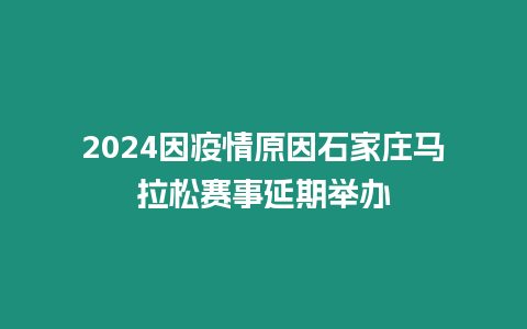 2024因疫情原因石家莊馬拉松賽事延期舉辦