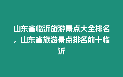 山東省臨沂旅游景點大全排名，山東省旅游景點排名前十臨沂