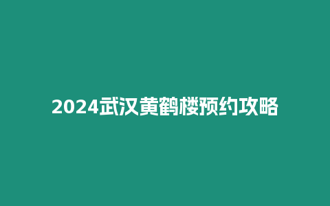 2024武漢黃鶴樓預約攻略