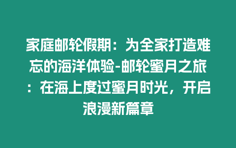 家庭郵輪假期：為全家打造難忘的海洋體驗-郵輪蜜月之旅：在海上度過蜜月時光，開啟浪漫新篇章