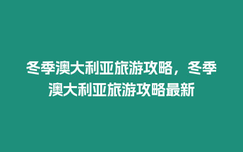 冬季澳大利亞旅游攻略，冬季澳大利亞旅游攻略最新