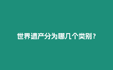 世界遺產分為哪幾個類別？