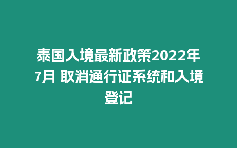 泰國入境最新政策2024年7月 取消通行證系統(tǒng)和入境登記