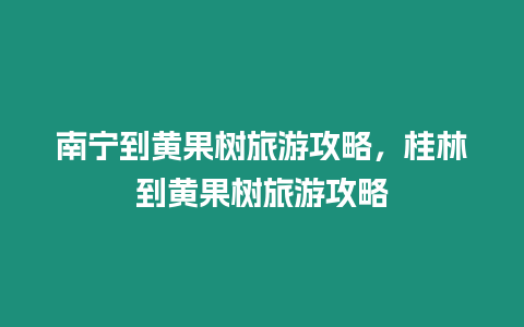 南寧到黃果樹旅游攻略，桂林到黃果樹旅游攻略