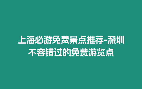 上海必游免費景點推薦-深圳不容錯過的免費游覽點