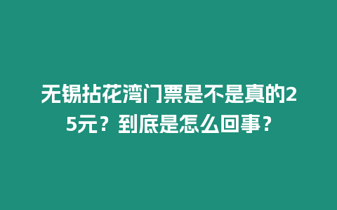 無錫拈花灣門票是不是真的25元？到底是怎么回事？