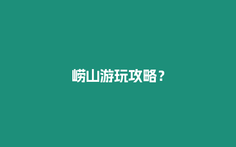 嶗山游玩攻略？