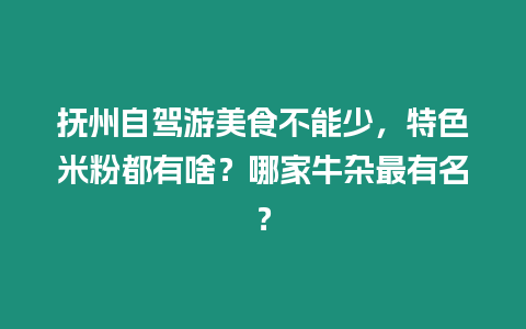 撫州自駕游美食不能少，特色米粉都有啥？哪家牛雜最有名？