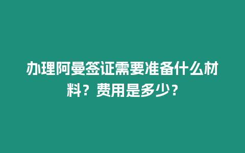 辦理阿曼簽證需要準備什么材料？費用是多少？